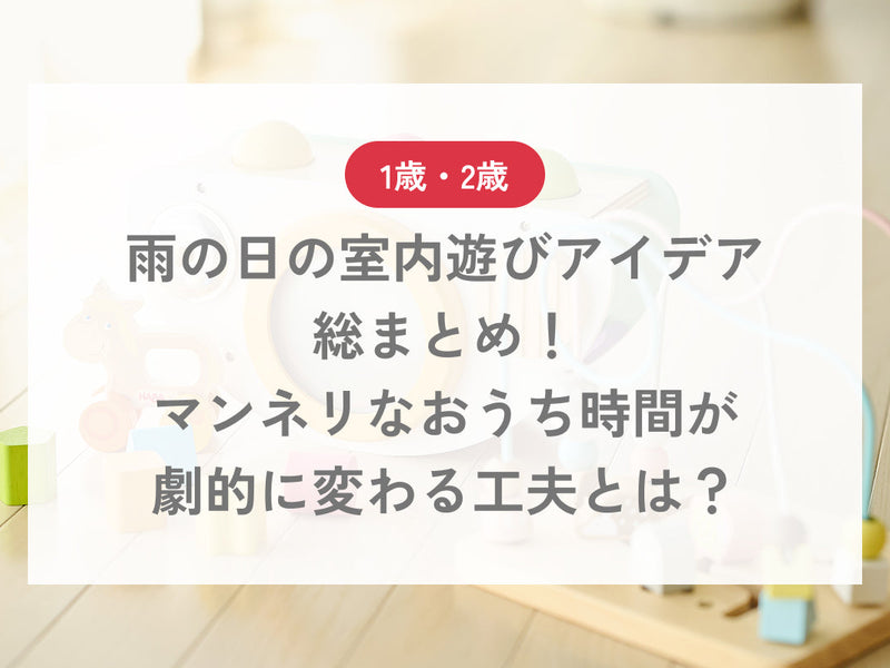 【1歳・2歳】雨の日の室内遊びアイデア総まとめ！マンネリなおうち時間が劇的に変わる工夫とは？