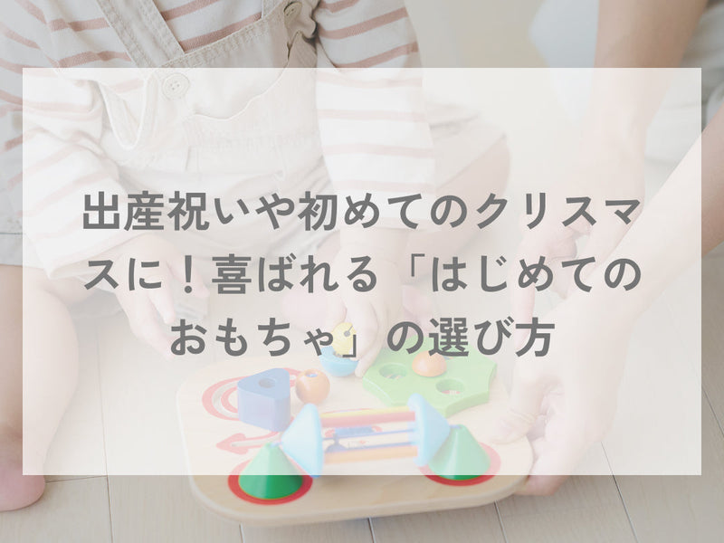 出産祝いや初めてのクリスマスに！喜ばれる「はじめてのおもちゃ」の選び方